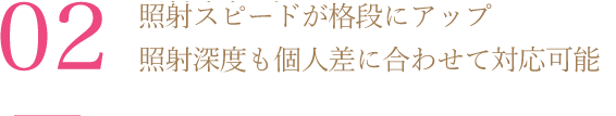 照射速度が短いため、従来の治療よりも短時間で施術が可能